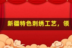 新疆特色刺绣工艺,领略民族艺术之美