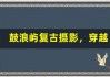 鼓浪屿复古摄影主题，穿越旧时光
